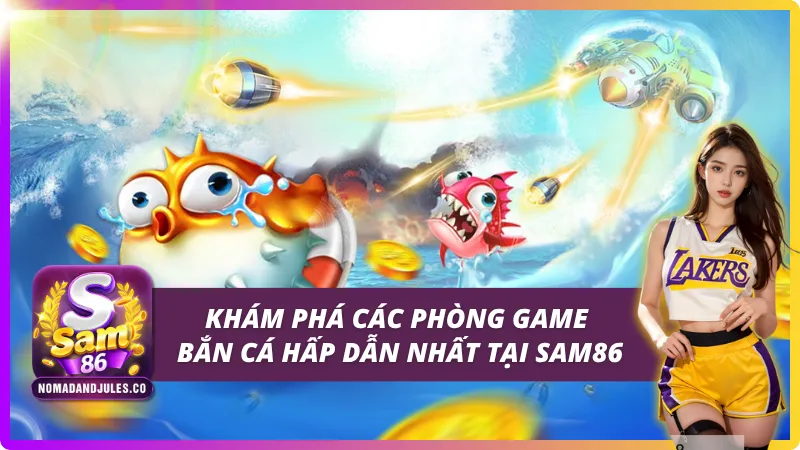 Các phòng game bắn cá SAM86 nổi bật